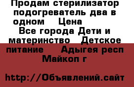 Продам стерилизатор-подогреватель два в одном. › Цена ­ 1 400 - Все города Дети и материнство » Детское питание   . Адыгея респ.,Майкоп г.